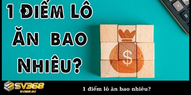 1 điểm lô bao nhiêu tiền? Cách tính điểm lô cực chuẩn 2024 2 1 điểm lô ăn bao nhiêu?